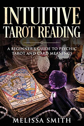 INTUITIVE TAROT READING: A Beginner’s Guide to Psychic Tarot and Card Meanings INTUITIVE TAROT READING: A Beginner’s Guide to Psychic Tarot and Card Meanings