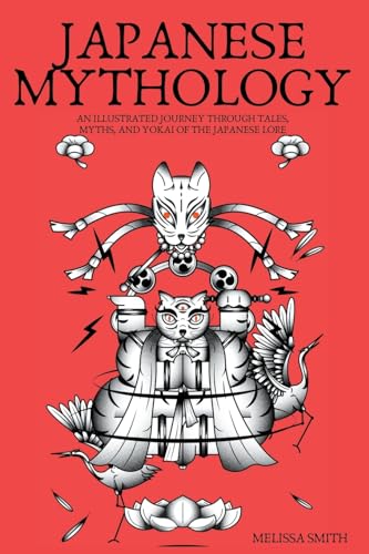 Japanese Mythology: An Illustrated Journey through Tales, Myths, and Yokai of the japanese Lore Japanese Mythology: An Illustrated Journey through Tales, Myths, and Yokai of the japanese Lore von Melissa Smith