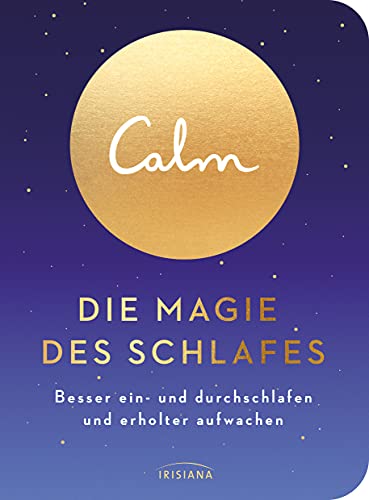 Calm – Die Magie des Schlafes: Besser ein- und durchschlafen und erholter aufwachen von Irisiana