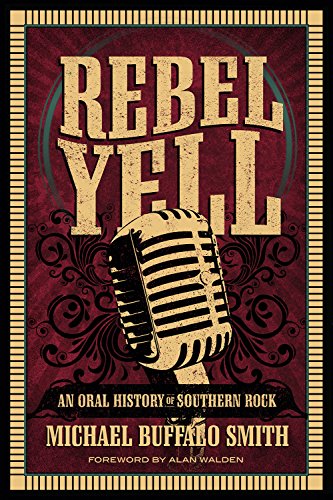 Rebel Yell: An Oral History of Southern Rock (Music and the American South Series)