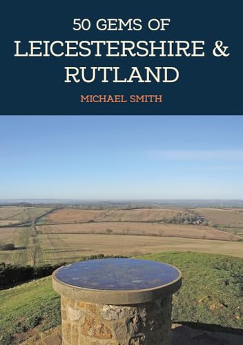 50 Gems of Leicestershire & Rutland: The History & Heritage of the Most Iconic Places von Amberley Publishing