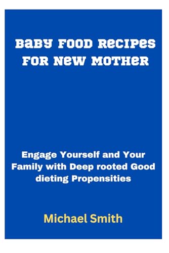 Baby Food Recipes for New Mother: Engage Yourself and Your Family with Deep rooted Good dieting Propensities von Independently published
