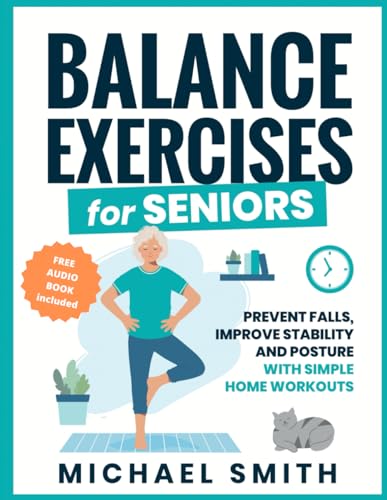 Balance Exercises for Seniors: Prevent Falls, Improve Stability and Posture with Simple Home Workouts (Quick Home Workout Books for Men and Women) von Independently published