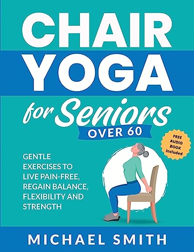 Chair Yoga for Seniors Over 60: Gentle Exercises to Live Pain-Free, Regain Balance, Flexibility, and Strength: Prevent Falls, Improve Stability and Posture with Simple Home Workouts von JK Publishing