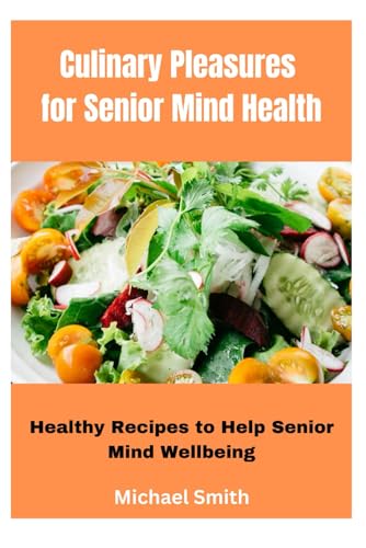 Culinary Pleasures for Senior Mind Health: Healthy Recipes to Help Senior Mind Wellbeing von Independently published