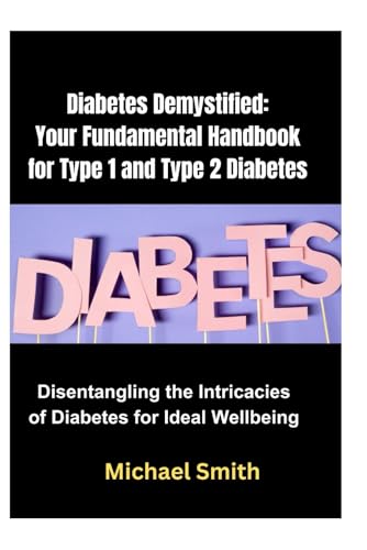 Diabetes Demystified: Your Fundamental Handbook for Type 1 and Type 2 Diabetes: Disentangling the Intricacies of Diabetes for Ideal Wellbeing von Independently published