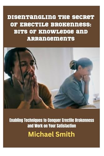 Disentangling the Secret of Erectile Brokenness: Bits of knowledge and Arrangements: Enabling Techniques to Conquer Erectile Brokenness and Work on Your Satisfaction von Independently published