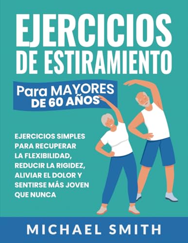 Ejercicios De Estiramiento Para Mayores De 60 Años: Ejercicios Simples Para Recuperar La Flexibilidad, Reducir La Rigidez, Aliviar El Dolor Y Sentirse ... (Libros de Fitness para Personas Mayores) von Independently published