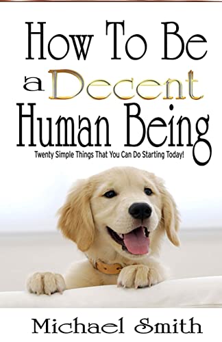 How To Be A Decent Human Being: Twenty Simple Things That You Can Do Starting Today! von CREATESPACE