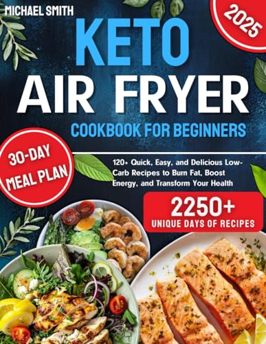 Keto Air Fryer Cookbook for Beginners: 120+ Quick, Easy, and Delicious Low-Carb Recipes to Burn Fat, Boost Energy, and Transform Your Health | 30-Day Meal Plan with Simple Keto Recipes von Independently published