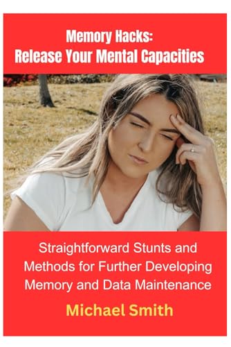 Memory Hacks: Release Your Mental Capacities: Straightforward Stunts and Methods for Further developing Memory and Data Maintenance von Independently published