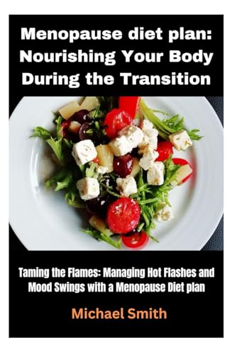 Menopause diet plan: Nourishing Your Body During the Transition: Taming the Flames: Managing Hot Flashes and Mood Swings with a Menopause Diet plan von Independently published