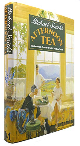 Michael Smith's Afternoon Tea: The Complete Book Of Britain's Tea-Time Treats