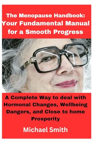 The Menopause Handbook: Your Fundamental Manual for a Smooth Progress: A Complete Way to deal with Hormonal Changes, Wellbeing Dangers, and Close to home Prosperity von Independently published