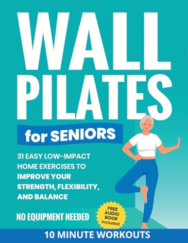 Wall Pilates for Seniors: 31 Easy Low-Impact Home Exercises to Improve Your Strength, Flexibility, and Balance | No Equipment Needed (Quick Home Workout Books for Men and Women) von Independently published
