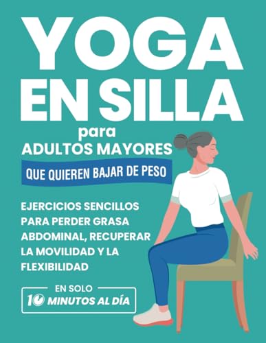 Yoga En Silla Para Adultos Mayores Que Quieren Bajar De Peso: Ejercicios Sencillos Para Perder Grasa Abdominal, Recuperar La Movilidad Y La ... Día (Libros de Fitness para Personas Mayores) von Independently published