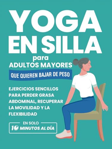 Yoga En Silla Para Adultos Mayores Que Quieren Bajar De Peso: Ejercicios Sencillos Para Perder Grasa Abdominal, Recuperar La Movilidad Y La ... Día (Libros de Fitness para Personas Mayores) von Independently published