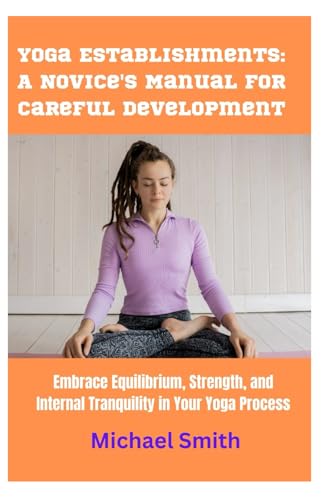 Yoga Establishments: A Novice's Manual for Careful Development: Embrace Equilibrium, Strength, and Internal Tranquility in Your Yoga Process von Independently published