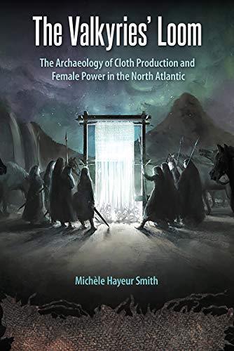 The Valkyries’ Loom: The Archaeology of Cloth Production and Female Power in the North Atlantic (Cultural Heritage Studies)