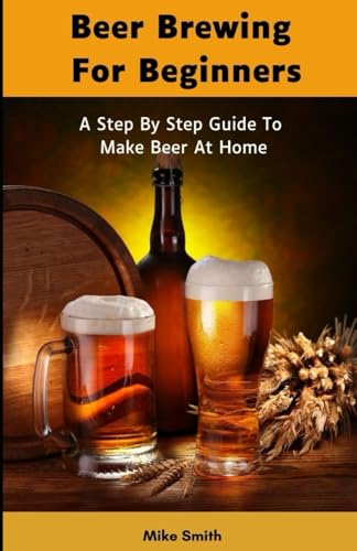 Beer Brewing For Beginners: A Step By Step Guide To Make Beer At Home von Independently published