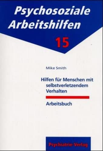 Hilfen für Menschen mit selbstverletzendem Verhalten: Arbeitsbuch (Psychosoziale Arbeitshilfen)