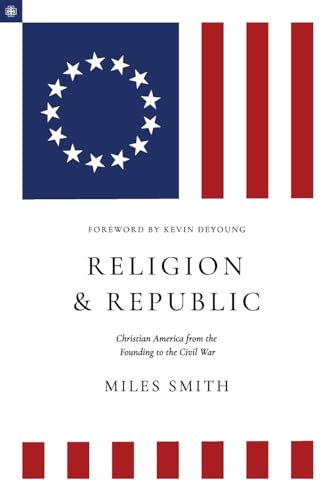 Religion and Republic: Christian America from the Founding to the Civil War: Christian American from the Founding to the Civil War (American Theology Series)