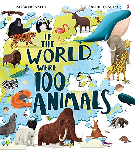If the World Were 100 Animals: Imagine the planet's animal population as 100 creatures: find out what they are, and where and how they live in this insightful and inspiring illustrated book If the World Were 100 Animals: Imagine the planet's animal population as 100 creatures: find out what they are, and where and how they live in this insightful and inspiring illustrated book