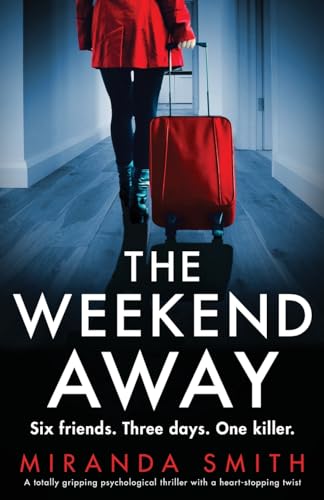 The Weekend Away: A totally gripping psychological thriller with a heart-stopping twist The Weekend Away: A totally gripping psychological thriller with a heart-stopping twist