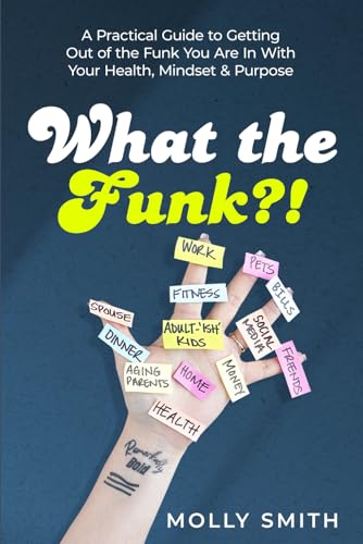 What the Funk?!: A Practical Guide to Getting Out of the Funk You Are In With Your Health, Mindset & Purpose What the Funk?!: A Practical Guide to Getting Out of the Funk You Are In With Your Health, Mindset & Purpose von She Rises Studios Publishing