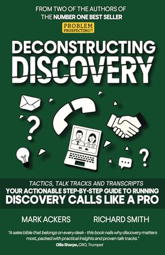 Deconstructing Discovery: Tactics, Talk Tracks and Transcripts - Your Actionable Step-By-Step Guide to Running Discovery Calls Like a Pro von Independently published