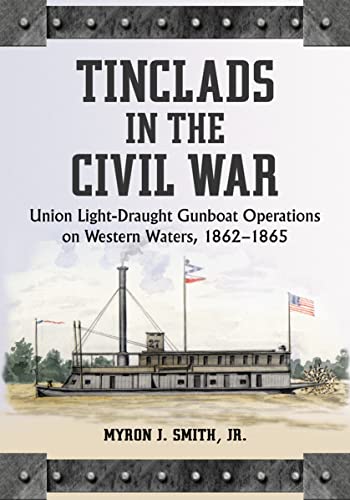 Tinclads in the Civil War: Union Light-Draught Gunboat Operations on Western Waters, 1862-1865