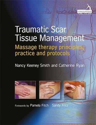 Traumatic Scar Tissue Management: Principles and Practice for Manual Therapy: Massage Therapy Principles, Practice and Protocols von Handspring Publishing Limited