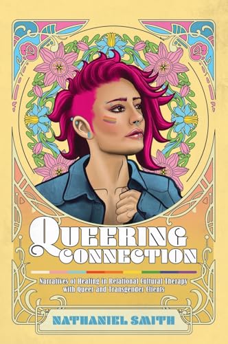 Queering Connection: Narratives of Healing in Relational Cultural Therapy with Queer and Transgender Clients von Cognella Academic Publishing