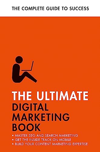 The Ultimate Digital Marketing Book: Succeed at SEO and Search, Master Mobile Marketing, Get to Grips with Content Marketing (Ultimate Books: Teach Yourself)