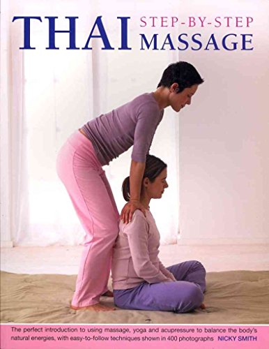 Thai Step-by-step Massage: the Perfect Introduction to Using Massage, Yoga and Accupressure to Balance the Body's Natural Energies, with Easy-to-follow Techniques Shown in 400 Photographs von Southwater Publishing