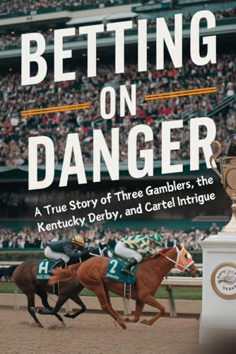 Betting on Danger: A True Story of Three Gamblers, the Kentucky Derby, and Cartel Intrigue von Independently published