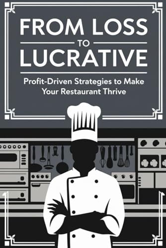 From Loss to Lucrative: Profit-Driven Strategies to Make Your Restaurant Thrive von Independently published