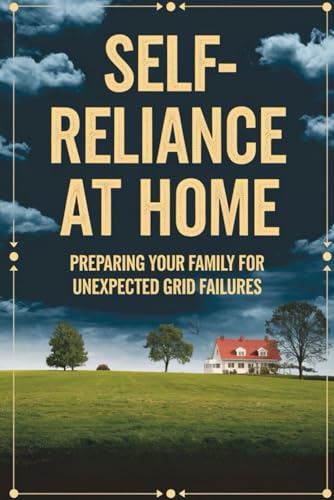 Self-Reliance at Home: Preparing Your Family for Unexpected Grid Failures von Independently published