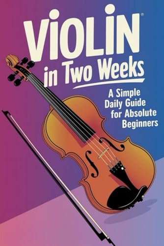 Violin in Two Weeks: A Simple Daily Guide for Absolute Beginners von Independently published