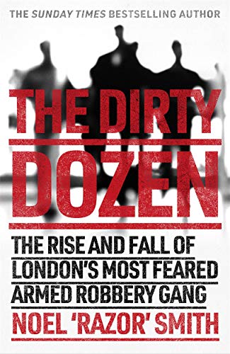 The Dirty Dozen: The real story of the rise and fall of London's most feared armed robbery gang von John Blake