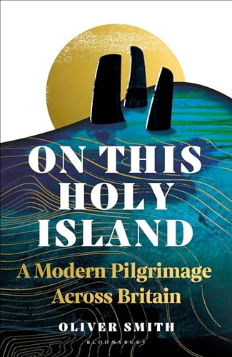 On This Holy Island: A Modern Pilgrimage Across Britain -- A FINANCIAL TIMES BEST SUMMER TRAVEL BOOK OF 2024