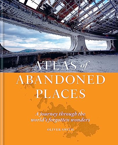 The Atlas of Abandoned Places: A Journey Through the World's Forgotten Wonders von Mitchell Beazley