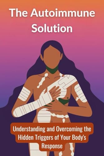 The Autoimmune Solution: Understanding and Overcoming the Hidden Triggers of Your Body's Response von Independently published