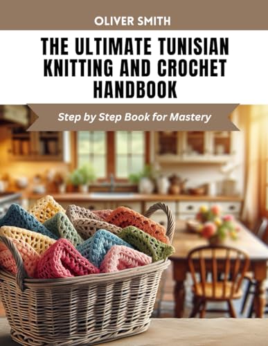 The Ultimate Tunisian Knitting and Crochet Handbook: Step by Step Book for Mastery von Independently published