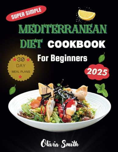 Super-Simple Mediterranean Cookbook for Beginners: Healthy & Delicious Recipes for Effortless Mediterranean Meals | Includes a 30-Day Meal Plan and Shopping List von Independently published