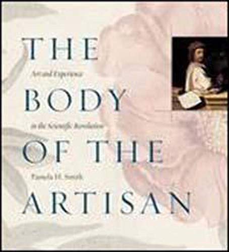 The Body of the Artisan - Art and Experience in the Scientific Revolution