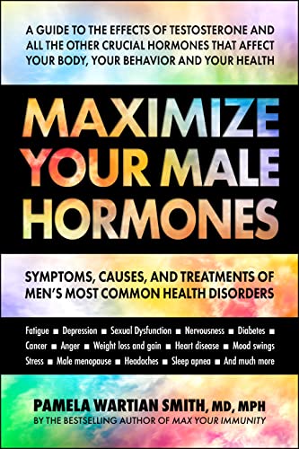 Maximize Your Male Hormones: Symptoms, Causes, and Treatments of Men's Most Common Health Disorders