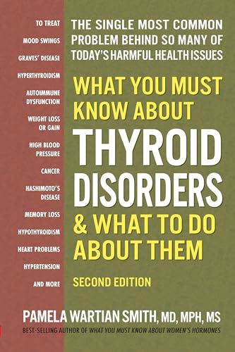 What You Must Know About Thyroid Disorders and What to Do About Them: The Single Most Common Problem Behind So Many of Today's Harmful Health Issues