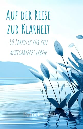 Auf der Reise zur Klarheit: 50 Impulse für ein achtsameres Leben Auf der Reise zur Klarheit: 50 Impulse für ein achtsameres Leben von Independently published