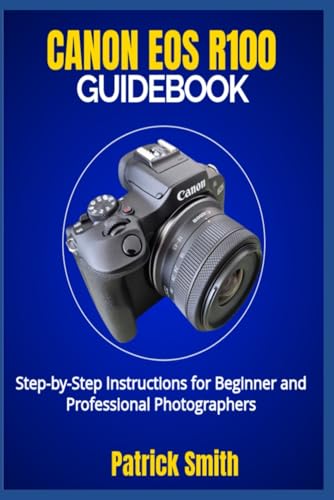 CANON EOS R100 GUIDEBOOK: Step-by-Step Instructions for Beginner and Professional Photographers CANON EOS R100 GUIDEBOOK: Step-by-Step Instructions for Beginner and Professional Photographers von Independently published